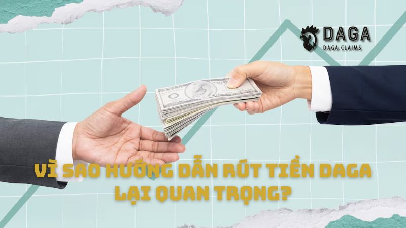 Vì sao hướng dẫn rút tiền DAGA lại quan trọng?