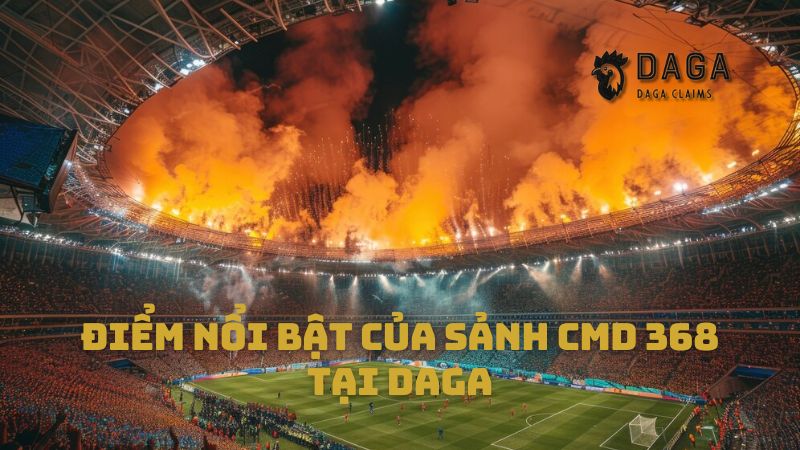 Điểm nổi bật của sảnh CMD 368 tại Daga